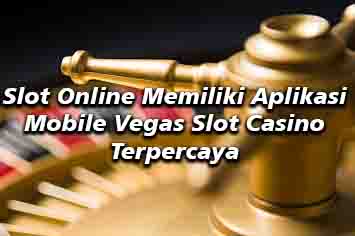 Slot Online Memiliki Aplikasi Mobile Vegas Casino Terpercaya